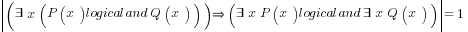 delim{|}{(exists x(P(x) logicaland Q(x))) doubleright (exists x P(x) logicaland exists x Q(x))}{|} = 1