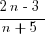 {2n -3}/{n+5}