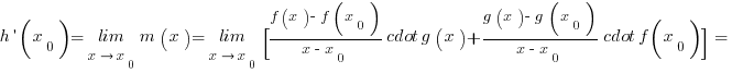 h prime (x_0)= {lim}under{x right x_0} m(x)= {lim}under{x right x_0}[{f(x)-f(x_0)}/{x-x_0} cdot g(x) + {g(x)-g(x_0)}/{x-x_0} cdot f(x_0)]=