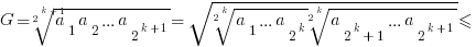 G=root{2^{k+1}}{a_1 a_2 ... a_{2^{k+1}}}=
sqrt{root{2^k}{a_1 ... a_{2^k}}root{2^k}{a_{2^k+1} ... a_{2^{k+1}}}}<=