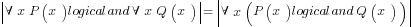 delim{|}{forall x P(x) logicaland forall x Q(x)}{|} = delim{|}{forall x (P(x) logicaland Q(x))}{|}