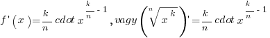 f prime (x)= {k/n} cdot x^{k/n-1}, vagy (root{n}{x^k}) prime = {k/n} cdot x^{k/n-1}