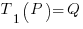 T_1(P) = Q