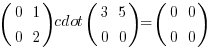 (matrix{2}{2}{0 1 0 2}) cdot (matrix{2}{2}{3 5 0 0}) = (matrix{2}{2}{0 0 0 0})