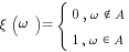 xi(omega) = delim{lbrace}{matrix{2}{1}{{0, omega notin A} {1, omega in A}}}{}