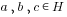 a, b, c in H