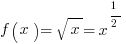 f(x)= sqrt{x}= x^{1/2}