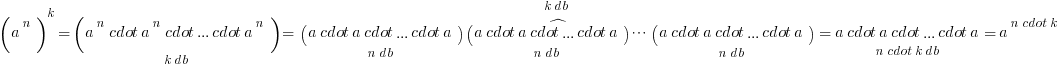 (a^n)^k={(a^n cdot a^n cdot ... cdot a^n)}under{k db}=hat{{(a cdot a cdot ... cdot a)}under{n db}{(a cdot a cdot ... cdot a)}under{n db}cdots{(a cdot a cdot ... cdot a)}under{n db}}over{k db}={a cdot a cdot ... cdot a}under{n cdot k db}=a^{n cdot k}