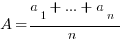 A={a_1+...+a_n}/n