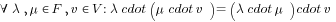 forall lambda, mu in F, v in V: lambda cdot (mu cdot v) = (lambda cdot mu) cdot v