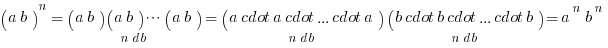 (a b)^n={(a b)(a b)cdots(a b)}under{n db}={(a cdot a cdot ... cdot a)}under{n db}{(b cdot b cdot ... cdot b)}under{n db}=a^n b^n