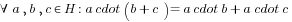 forall a,b,c in  H: a cdot (b+c) = a cdot b + a cdot c