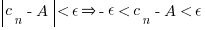 delim{|}{c_n-A}{|}<epsilon doubleright -epsilon<c_n-A<epsilon