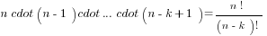 n cdot (n-1) cdot ... cdot (n-k+1)= {n!} / {(n-k)!}