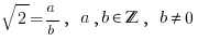 sqrt{2}=a/b, ~ a,b in bbZ, ~ b<>0