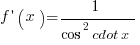 f prime (x)= 1/{cos^2 cdot x}